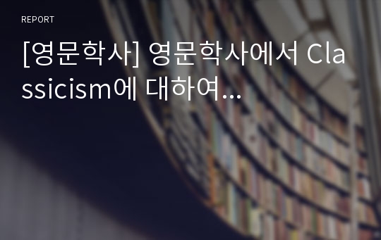 [영문학사] 영문학사에서 Classicism에 대하여...