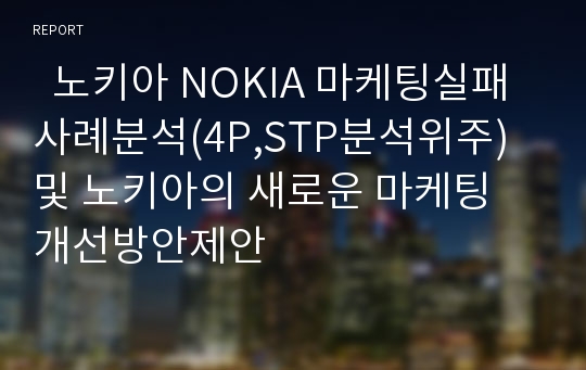   노키아 NOKIA 마케팅실패 사례분석(4P,STP분석위주)및 노키아의 새로운 마케팅 개선방안제안