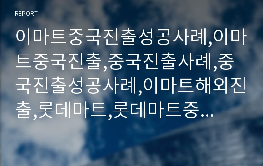 이마트중국진출성공사례,이마트중국진출,중국진출사례,중국진출성공사례,이마트해외진출,롯데마트,롯데마트중국진출,롯데마크해외진출사례,중국진출사례