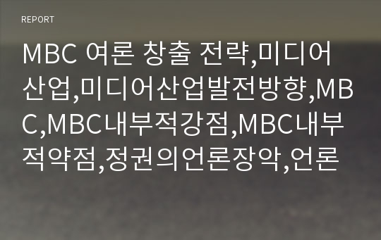 MBC 여론 창출 전략,미디어산업,미디어산업발전방향,MBC,MBC내부적강점,MBC내부적약점,정권의언론장악,언론장악