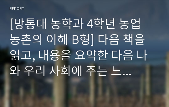 [방통대 농학과 4학년 농업 농촌의 이해 B형] 다음 책을 읽고, 내용을 요약한 다음 나와 우리 사회에 주는 느낌과 시사점