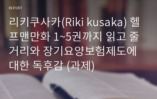 리키쿠사카(Riki kusaka) 헬프맨만화 1~5권까지 읽고 줄거리와 장기요양보험제도에 대한 독후감 (과제)