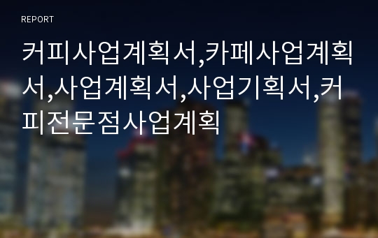 커피사업계획서,카페사업계획서,사업계획서,사업기획서,커피전문점사업계획