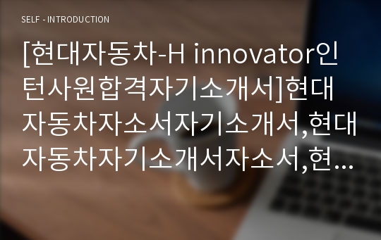 [현대자동차-H innovator인턴사원합격자기소개서]현대자동차자소서자기소개서,현대자동차자기소개서자소서,현대차합격자기소개서,현대차합격자소서,현대차자소서,자기소개서자소서