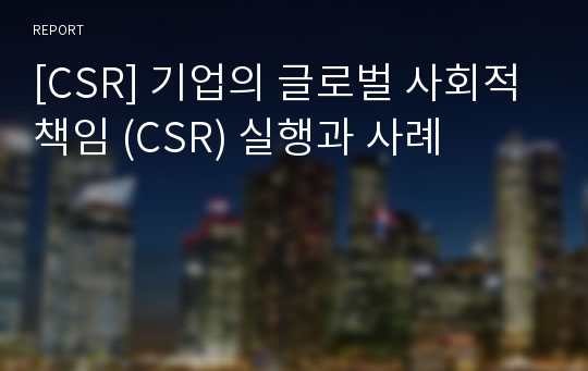 [CSR] 기업의 글로벌 사회적 책임 (CSR) 실행과 사례