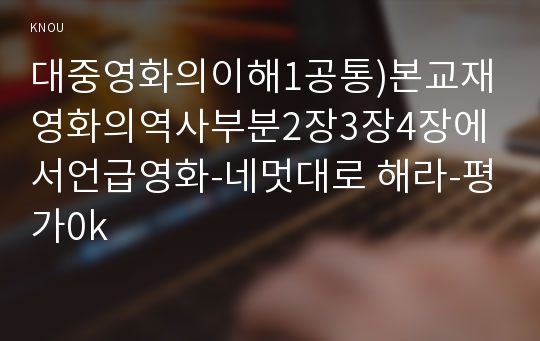 대중영화의이해1공통)본교재대중영화이해나오는영화들사진및참고할영화-네멋대로해라-모든영화들을 포함중 프랑스인상주의나 누벨바그사조 영화사적 의미와 개인적인 평가기술0K