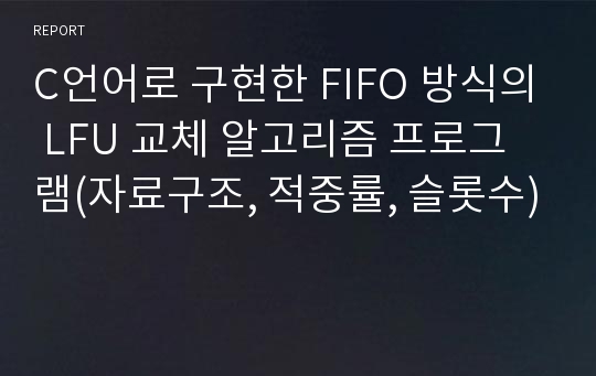 C언어로 구현한 FIFO 방식의 LFU 교체 알고리즘 프로그램(자료구조, 적중률, 슬롯수)
