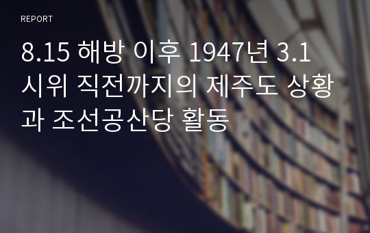 8.15 해방 이후 1947년 3.1시위 직전까지의 제주도 상황과 조선공산당 활동