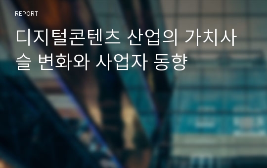 디지털콘텐츠 산업의 가치사슬 변화와 사업자 동향