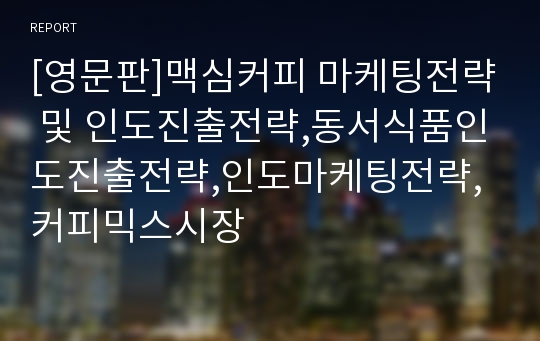 [영문판]맥심커피 마케팅전략 및 인도진출전략,동서식품인도진출전략,인도마케팅전략,커피믹스시장