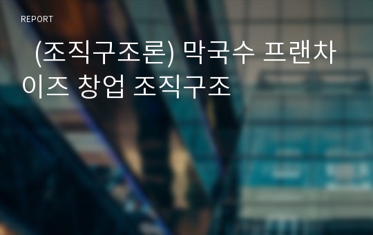   (조직구조론) 막국수 프랜차이즈 창업 조직구조