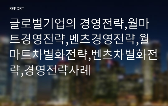 글로벌기업의 경영전략,월마트경영전략,벤츠경영전략,월마트차별화전략,벤츠차별화전략,경영전략사례