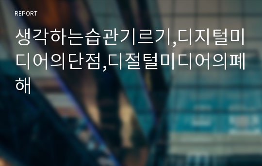 생각하는습관기르기,디지털미디어의단점,디절털미디어의폐해