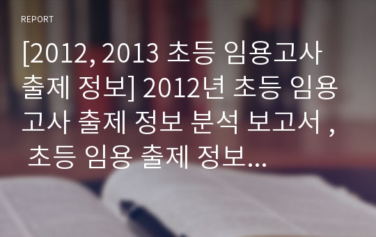 [2012, 2013 초등 임용고사 출제 정보] 2012년 초등 임용고사 출제 정보 분석 보고서 , 초등 임용 출제 정보 보고서