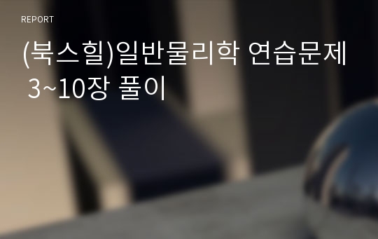 (북스힐)일반물리학 연습문제 3~10장 풀이 레포트