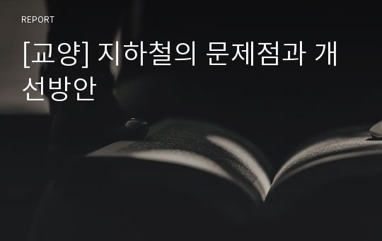 [교양] 지하철의 문제점과 개선방안