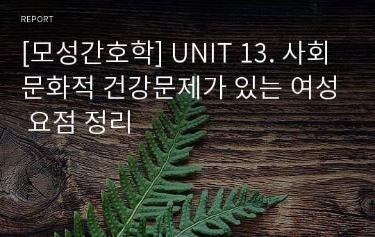 [모성간호학] UNIT 13. 사회문화적 건강문제가 있는 여성 요점 정리