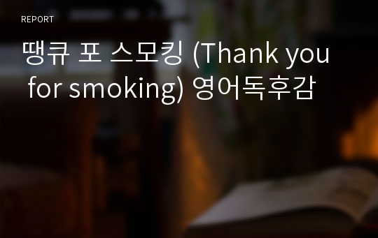 땡큐 포 스모킹 (Thank you for smoking) 영어독후감