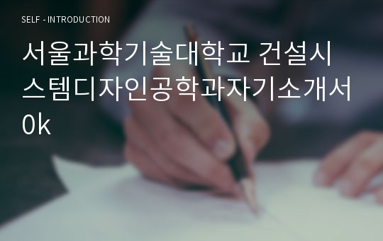 서울과학기술대학교 건설시스템디자인공학과자기소개서0k
