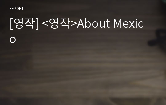[영작] &lt;영작&gt;About Mexico