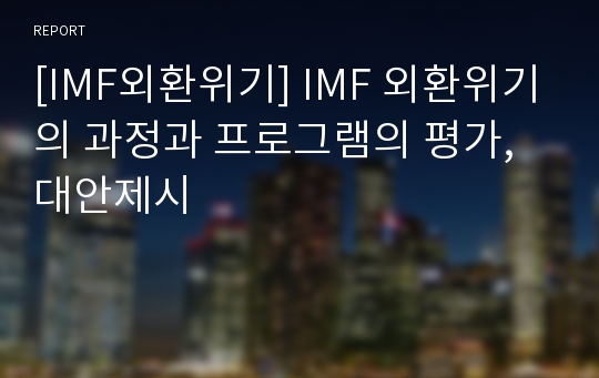 [IMF외환위기] IMF 외환위기의 과정과 프로그램의 평가, 대안제시