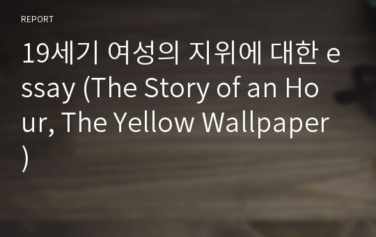 19세기 여성의 지위에 대한 essay (The Story of an Hour, The Yellow Wallpaper)
