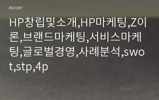 HP창립및소개,HP마케팅,Z이론,브랜드마케팅,서비스마케팅,글로벌경영,사례분석,swot,stp,4p