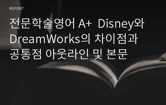 전문학술영어 A+  Disney와 DreamWorks의 차이점과 공통점 아웃라인 및 본문