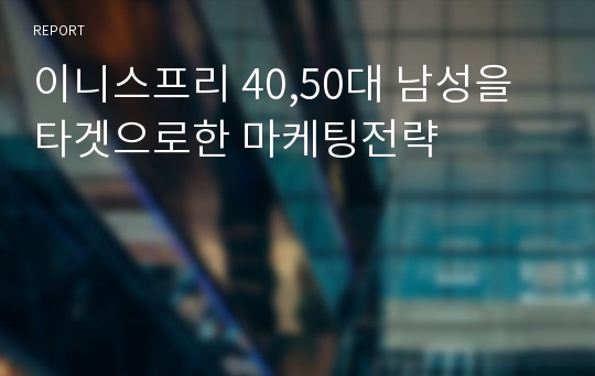 이니스프리 40,50대 남성을 타겟으로한 마케팅전략