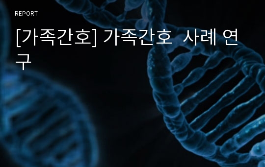 [가족간호] 가족간호  사례 연구