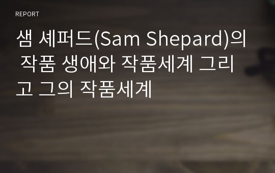 샘 셰퍼드(Sam Shepard)의 작품 생애와 작품세계 그리고 그의 작품세계