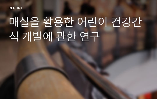 매실을 활용한 어린이 건강간식 개발에 관한 연구