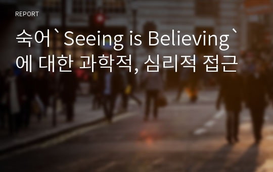 숙어`Seeing is Believing`에 대한 과학적, 심리적 접근