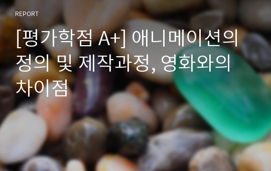 [평가학점 A+] 애니메이션의 정의 및 제작과정, 영화와의 차이점