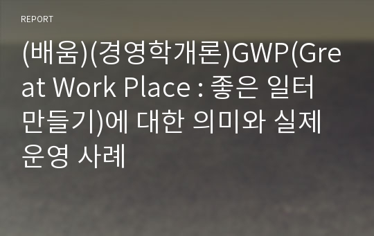 (배움)(경영학개론)GWP(Great Work Place : 좋은 일터 만들기)에 대한 의미와 실제운영 사례