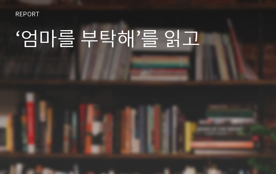 ‘엄마를 부탁해’를 읽고