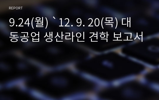 9.24(월) `12. 9. 20(목) 대동공업 생산라인 견학 보고서