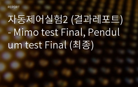 자동제어실험2 (결과레포트) - Mimo test Final, Pendulum test Final (최종)
