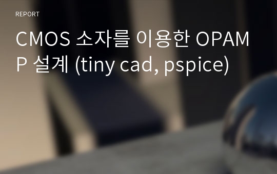 CMOS 소자를 이용한 OPAMP 설계 (tiny cad, pspice)