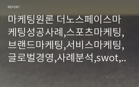 마케팅원론 더노스페이스마케팅성공사례,스포츠마케팅,브랜드마케팅,서비스마케팅,글로벌경영,사례분석,swot,stp,4p