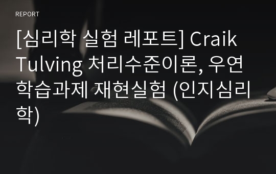 [심리학 실험 레포트] Craik Tulving 처리수준이론, 우연학습과제 재현실험 (인지심리학)