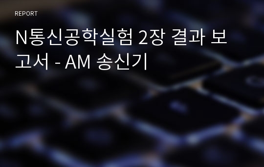 N통신공학실험 2장 결과 보고서 - AM 송신기