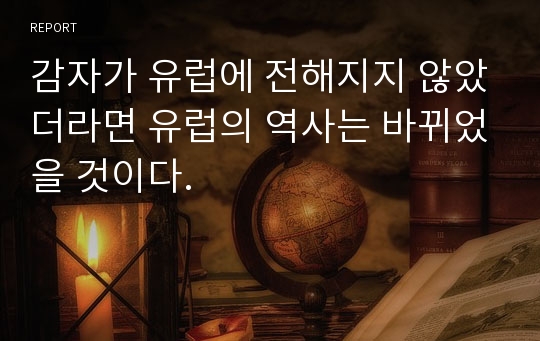 감자가 유럽에 전해지지 않았더라면 유럽의 역사는 바뀌었을 것이다.