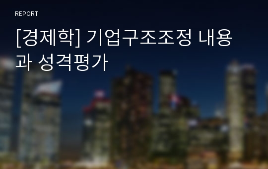 [경제학] 기업구조조정 내용과 성격평가