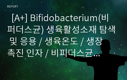   [A+] Bifidobacterium(비퍼더스균) 생육활성소재 탐색 및 응용 / 생육온도 / 생장 촉진 인자 / 비피더스균주의 특징 / 올리고당 / 응용사례 / 지근억 비피더스