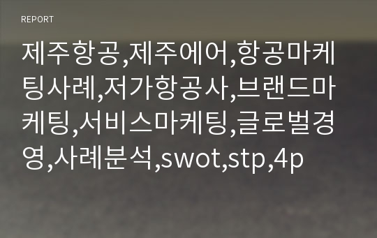 제주항공,제주에어,항공마케팅사례,저가항공사,브랜드마케팅,서비스마케팅,글로벌경영,사례분석,swot,stp,4p