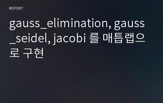 gauss_elimination, gauss_seidel, jacobi 를 매틉랩으로 구현