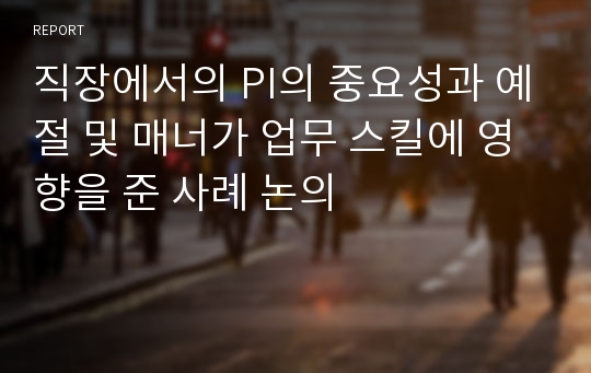 직장에서의 PI의 중요성과 예절 및 매너가 업무 스킬에 영향을 준 사례 논의