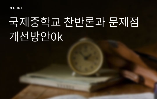 국제중학교 찬반론과 문제점개선방안0k