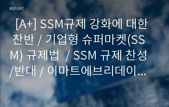   [A+] SSM규제 강화에 대한 찬반 / 기업형 슈퍼마켓(SSM) 규제법  / SSM 규제 찬성/반대 / 이마트에브리데이 / 홈플러스익스프레스 / 롯데마이슈퍼